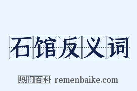 石馆反义词是什么意思的图片